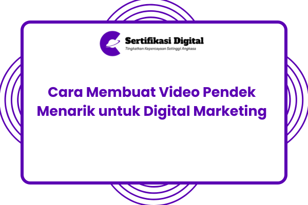 Cara Membuat Video Pendek Menarik untuk Digital Marketing