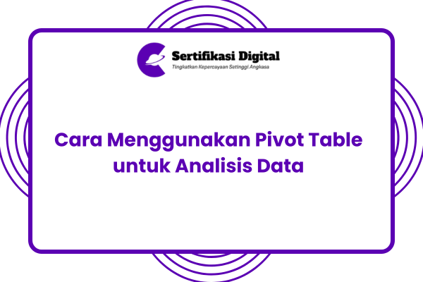 Cara Menggunakan Pivot Table untuk Analisis Data